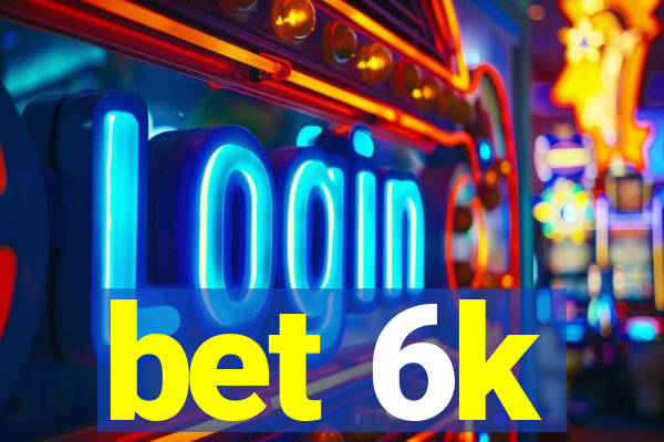 bet 6k